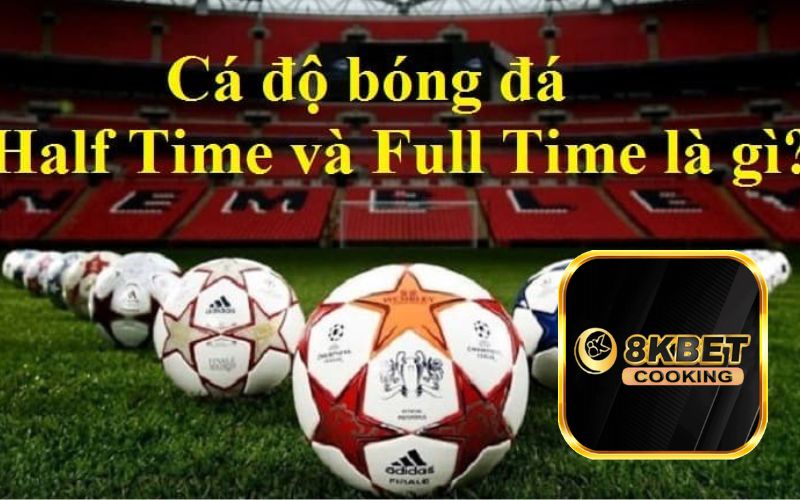 Giới thiệu kèo Half time và Full time